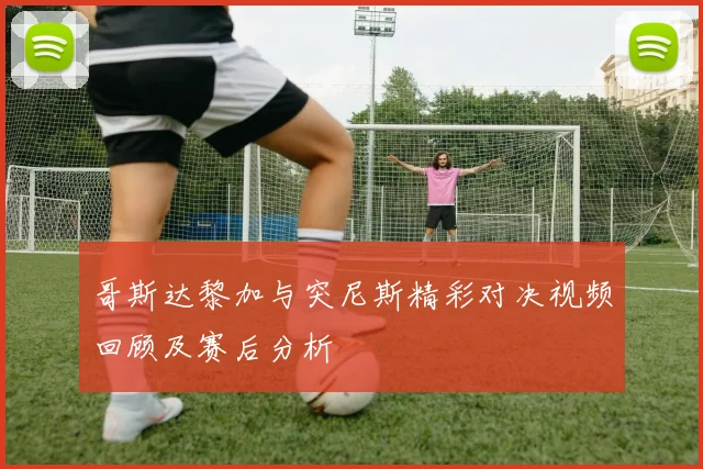 哥斯达黎加与突尼斯精彩对决视频回顾及赛后分析