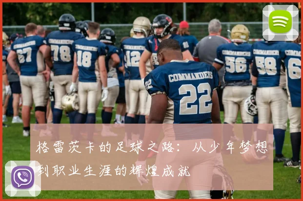 格雷茨卡的足球之路：从少年梦想到职业生涯的辉煌成就