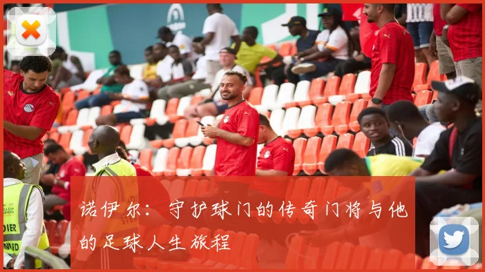 诺伊尔：守护球门的传奇门将与他的足球人生旅程