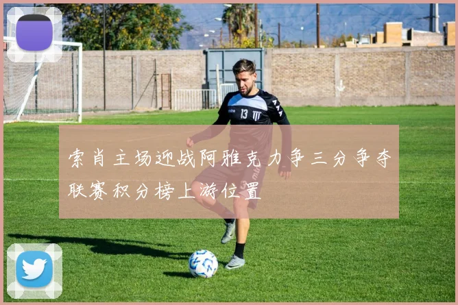 索肖主场迎战阿雅克力争三分争夺联赛积分榜上游位置
